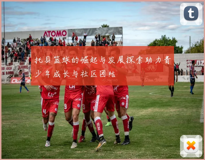 托县篮球的崛起与发展探索助力青少年成长与社区团结