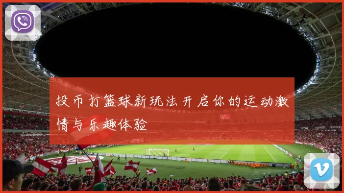 投币打篮球新玩法开启你的运动激情与乐趣体验